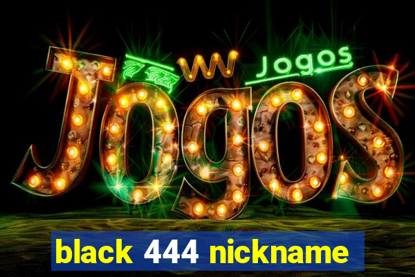 black 444 nickname